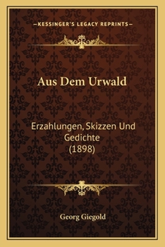 Aus dem urwald Erzählungen, skizzen und gedichte