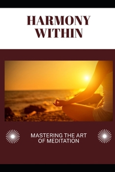Harmony Within: Mastering the Art of Meditation
