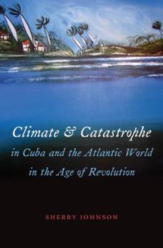 Hardcover Climate and Catastrophe in Cuba and the Atlantic World in the Age of Revolution Book
