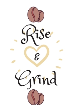 RISE AND GRIND: Coffee Obsessed Journal - I Love Coffee Notebook to Write - Women | Coffee Lovers Gift | Gratitude Quotes Journal (Inspirational Journals to Write In)