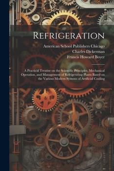 Paperback Refrigeration; a Practical Treatise on the Scientific Principles, Mechanical Operation, and Management of Refrigerating Plants Based on the Various Mo Book