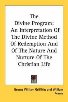 The Divine Program: An Interpretation Of The Divine Method Of Redemption And Of The Nature And Nurture Of The Christian Life
