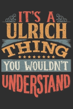 It's A Ulrich Thing You Wouldn't Understand: Want To Create An Emotional Moment For A Ulrich Family Member ? Show The Ulrich's You Care With This ... Surname Planner Calendar Notebook Journal