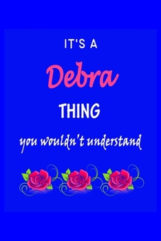 It's A  Debra  Thing You Wouldn't Understand: Debra  First Name Personalized Journal 6x9 Notebook, Wide Ruled (Lined) blank pages Funny  Cover for Girls and Women with Pink Name, Roses, on Blue