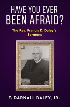 Paperback Have You Ever Been Afraid?: The Rev. Francis D. Daley's Sermons Book