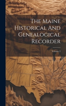 Hardcover The Maine Historical And Genealogical Recorder; Volume 2 Book