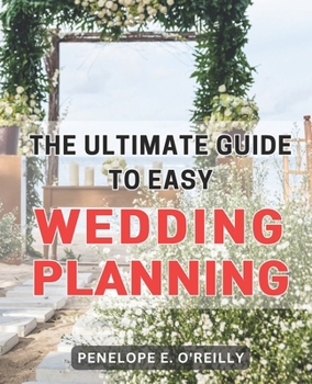 Paperback The Ultimate Guide to Easy Wedding Planning: Plan Your Dream Wedding Stress-Free with the Essential Step-by-Step Guide for Every Couple Book