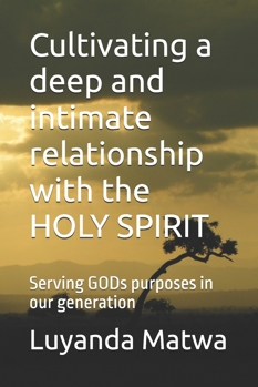 Cultivating a deep and intimate relationship with the HOLY SPIRIT: Serving GODs purposes in our generation (Communion of the HOLY SPIRIT, and the fellowship with the FATHER and HIS SON, JESUS CHRIST)