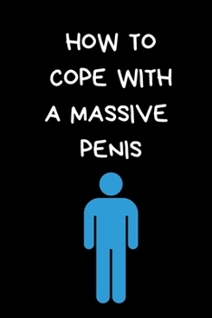 How To Cope With A Massive Penis: Rude Gift For Men: Black Lined Paperback Journal / Notebook