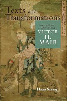 Texts and Transformations: Essays in Honor of the 75th Birthday of Victor H. Mair (Cambria Sinophone World Series)