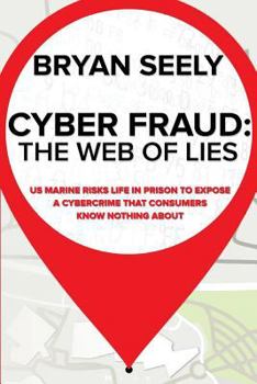 Paperback Cyber Fraud: The Web of Lies: US Marine Risks Life in Prison To Expose a Cybercrime That Consumers Know Nothing About Book