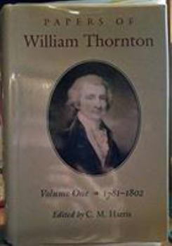 Hardcover The Papers of William Thornton: Volume 1: 1781-1802 Volume 1 Book