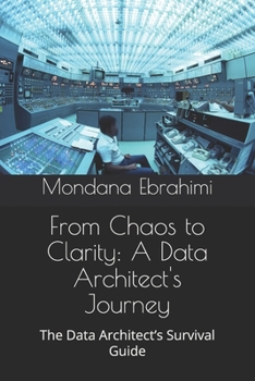 From Chaos to Clarity: A Data Architect's Journey: The Data Architect’s Survival Guide