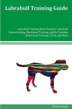 Paperback Labrabull Training Guide Labrabull Training Book Features: Labrabull Housetraining, Obedience Training, Agility Training, Behavioral Training, Tricks Book