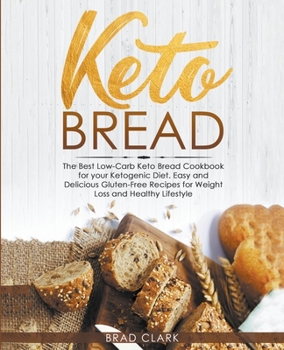 Paperback Keto Bread: The Best Low-Carb Keto Bread Cookbook for your Ketogenic Diet - Easy and Quick Gluten-Free Recipes for Weight Loss and Book