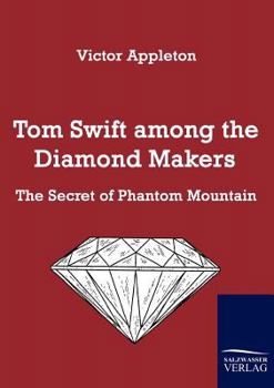 Tom Swift Among the Diamond Makers, or, the Secret of Phantom Mountain - Book #7 of the Tom Swift Sr.