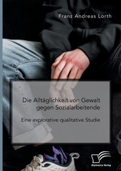 Paperback Die Alltäglichkeit von Gewalt gegen Sozialarbeitende. Eine explorative qualitative Studie [German] Book