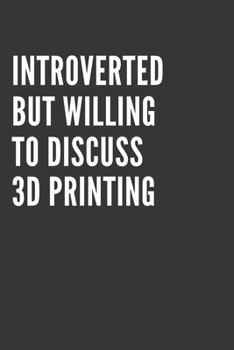 Paperback Introverted But Willing To Discuss 3d Printing Notebook: Gift For 3d Printing Lover, Lined Journal, 120 Pages, 6 x 9, Matte Finish Book