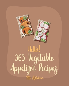 Paperback Hello! 365 Vegetable Appetizer Recipes: Best Vegetable Appetizer Cookbook Ever For Beginners [Book 1] Book