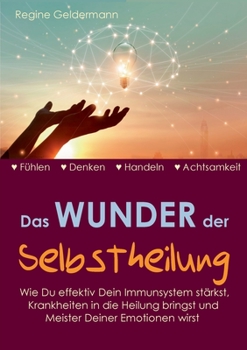 Paperback Das Wunder der Selbstheilung: Wie Du effektiv Dein Immunsystem stärkst, Krankheiten in die Heilung bringst und Meister Deiner Emotionen wirst [German] Book