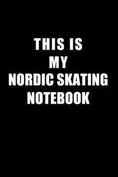 Paperback Notebook For Nordic Skating Lovers: This Is My Nordic Skating Notebook - Blank Lined Journal Book