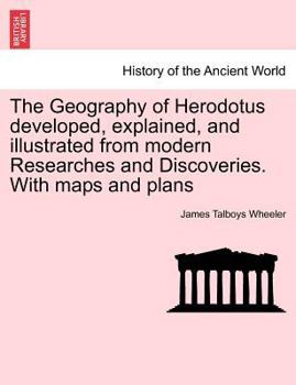 Paperback The Geography of Herodotus developed, explained, and illustrated from modern Researches and Discoveries. With maps and plans Book