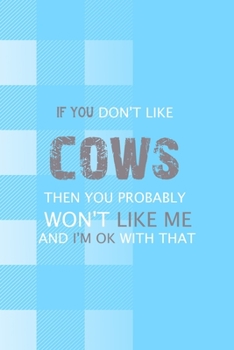If You Don't Like Cows Then You Probably Won't Like Me And I'm Ok With That: Notebook Journal Composition Blank Lined Diary Notepad 120 Pages Paperback Blue Grid Cow