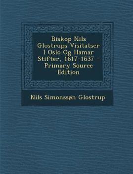 Paperback Biskop Nils Glostrups Visitatser I Oslo Og Hamar Stifter, 1617-1637 [Norwegian] Book