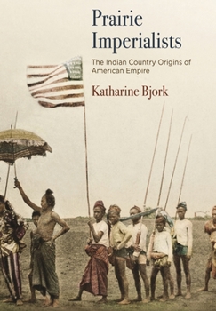 Prairie Imperialists: The Indian Country Origins of American Empire (America in the Nineteenth Century)