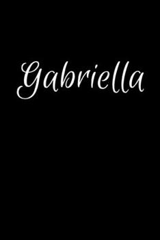 Gabriella: Notebook Journal for Women or Girl with the name Gabriella - Beautiful Elegant Bold & Personalized Gift Perfect for Leaving Coworker Boss ... or Graduation - 6x9 Diary or A5 Notepad