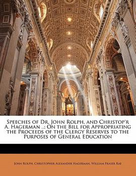 Paperback Speeches of Dr. John Rolph, and Christop'r A. Hagerman ..: On the Bill for Appropriating the Proceeds of the Clergy Reserves to the Purposes of Genera Book