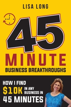 Paperback 45 Minute Business Breakthroughs: How I Find $10K in Any Business in 45 Minutes Book
