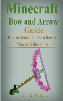 Paperback Minecraft Bow and Arrow Guide: How to Make and Use a Bow in Minecraft like a Pro Book