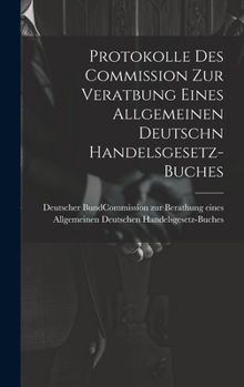 Hardcover Protokolle des Commission zur Veratbung eines allgemeinen deutschn Handelsgesetz-Buches [German] Book