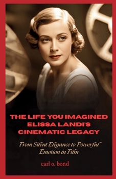The Life You Imagined: Elissa Landi’s Cinematic Legacy: From Silent Elegance to Powerful Emotion in Film