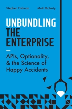 Paperback Unbundling the Enterprise: Apis, Optionality, and the Science of Happy Accidents Book