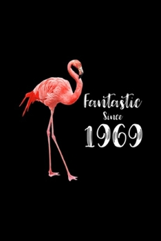 Paperback Fantastic Since 1969: Womens 50th Birthday Flamingo Gift Idea FANTASTIC SINCE 1969 Journal/Notebook Blank Lined Ruled 6x9 100 Pages Book