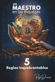 Maestro de la Riqueza, las 5 Reglas inquebrantables: Riquezas materiales, Paz emocional y prosperidad en la vida (Spanish Edition)
