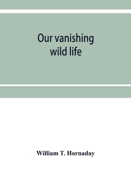 Paperback Our vanishing wild life: its extermination and preservation Book