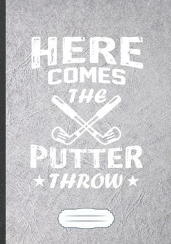 Paperback Here Comes The Putter Throw: Funny Golf Coach Lined Notebook Journal For Golf Player Lover, Inspirational Saying Unique Special Gift Modern Creativ Book