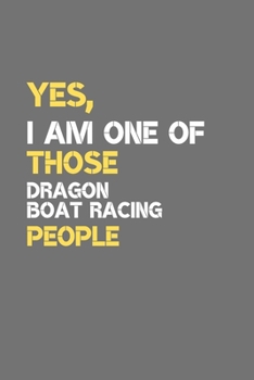 Yes, I Am One Of Those Dragon Boat Racing People: Lined Journal Notebook for Dragon Boat Racing People