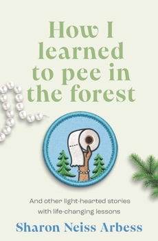 How I Learned To Pee in The Forest: And other light hearted stories with life-changing lessons