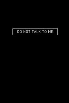 Do Not Talk To Me: Notebook / Simple Blank Lined Writing Journal / For Introverts / Anti Social / Shy People / Funny Quote / Humour / Comedy / Joke / ... Study / Organiser / Motivation / Work / Gift