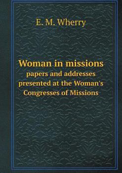 Paperback Woman in missions papers and addresses presented at the Woman's Congresses of Missions Book