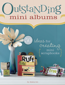 Paperback Outstanding Mini Albums: 50 Ideas for Creating Mini Scrapbooks Book