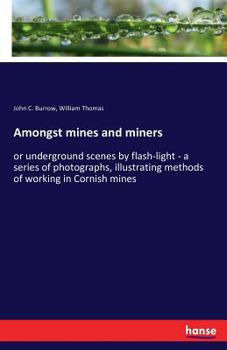 Paperback Amongst mines and miners: or underground scenes by flash-light - a series of photographs, illustrating methods of working in Cornish mines Book