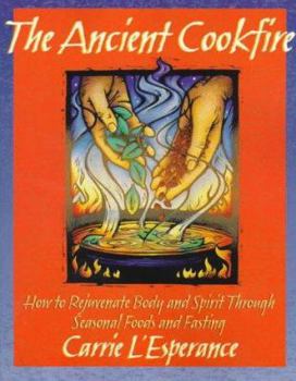 Paperback The Ancient Cookfire: How to Rejuvenate Body and Spirit Through Seasonal Foods & Fasting Book