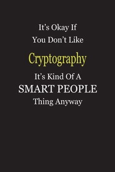 It's Okay If You Don't Like Cryptography It's Kind Of A Smart People Thing Anyway: Blank Lined Notebook Journal Gift Idea
