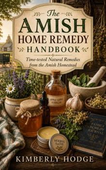 The Amish Home Remedy Handbook: Time-tested Home Remedies from the Amish Homestead