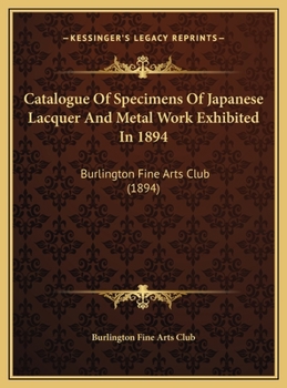 Catalogue of Specimens of Japanese Lacquer and Metal Work Exhibited in 1894
